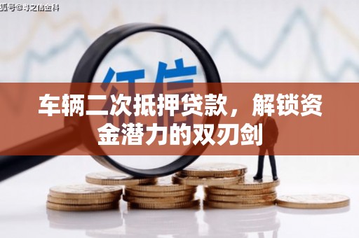 洮北车辆二次抵押贷款，解锁资金潜力的双刃剑