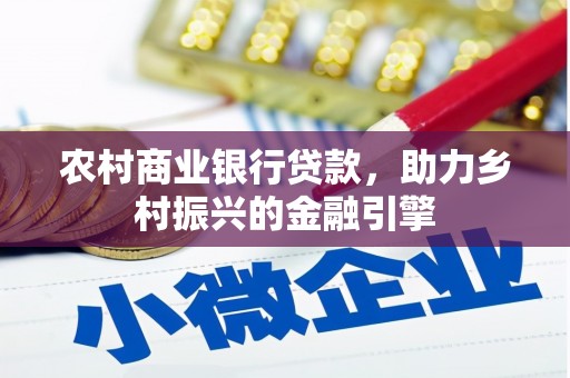 洮北农村商业银行贷款，助力乡村振兴的金融引擎