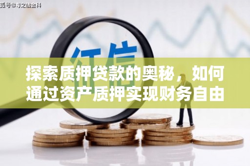 洮北探索质押贷款的奥秘，如何通过资产质押实现财务自由