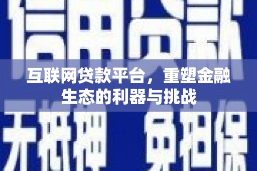 洮北互联网贷款平台，重塑金融生态的利器与挑战