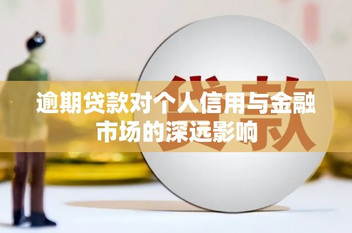 洮北逾期贷款对个人信用与金融市场的深远影响
