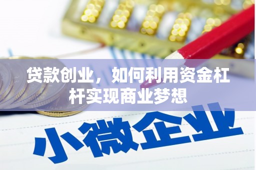 洮北贷款创业，如何利用资金杠杆实现商业梦想