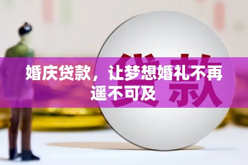洮北婚庆贷款，让梦想婚礼不再遥不可及