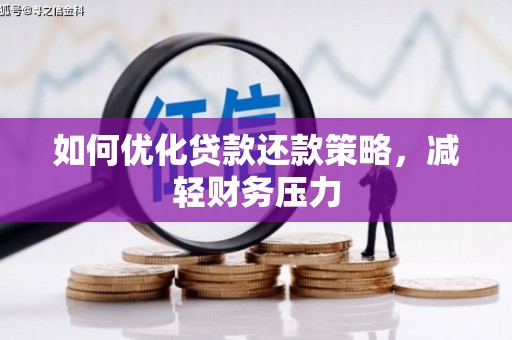 洮北如何优化贷款还款策略，减轻财务压力