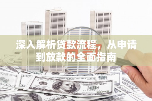 洮北深入解析贷款流程，从申请到放款的全面指南