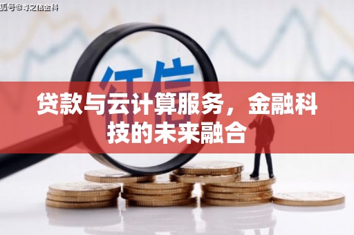 洮北贷款与云计算服务，金融科技的未来融合