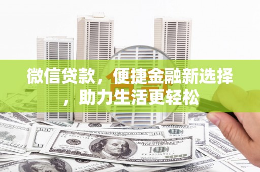 洮北微信贷款，便捷金融新选择，助力生活更轻松