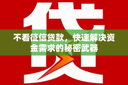 洮北不看征信贷款，快速解决资金需求的秘密武器