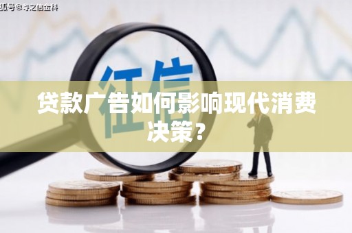 洮北贷款广告如何影响现代消费决策？