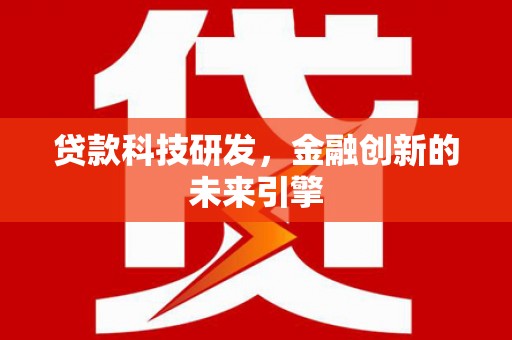 洮北贷款科技研发，金融创新的未来引擎