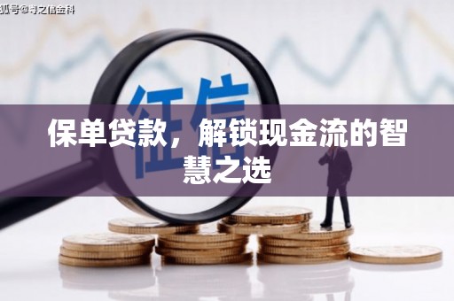 洮北保单贷款，解锁现金流的智慧之选