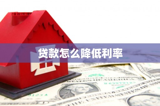 洮北贷款怎么降低利率