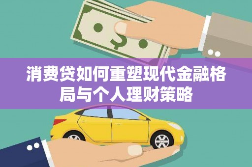 洮北消费贷如何重塑现代金融格局与个人理财策略