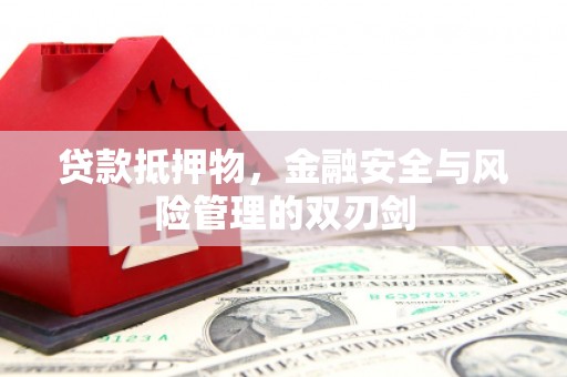 洮北贷款抵押物，金融安全与风险管理的双刃剑