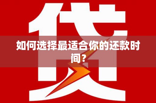 洮北如何选择最适合你的还款时间？