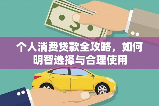 洮北个人消费贷款全攻略，如何明智选择与合理使用