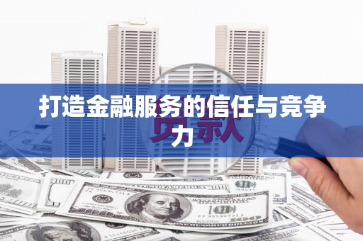 洮北打造金融服务的信任与竞争力